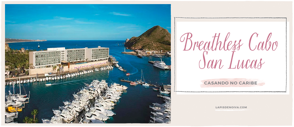 {Casando no Caribe} Breathless Cabo San Lucas Resort &#038; Spa